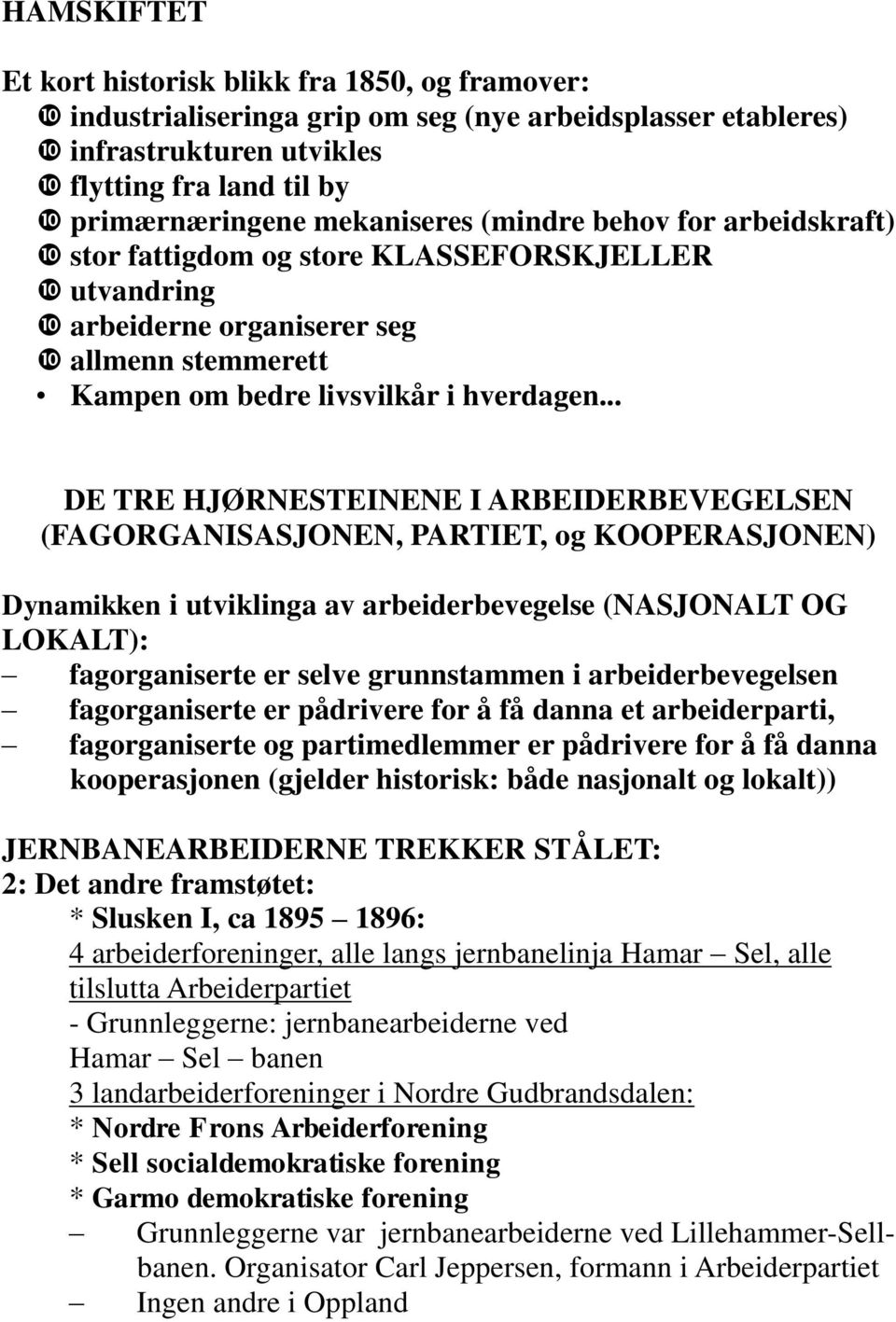 .. DE TRE HJØRNESTEINENE I ARBEIDERBEVEGELSEN (FAGORGANISASJONEN, PARTIET, og KOOPERASJONEN) Dynamikken i utviklinga av arbeiderbevegelse (NASJONALT OG LOKALT): fagorganiserte er selve grunnstammen i