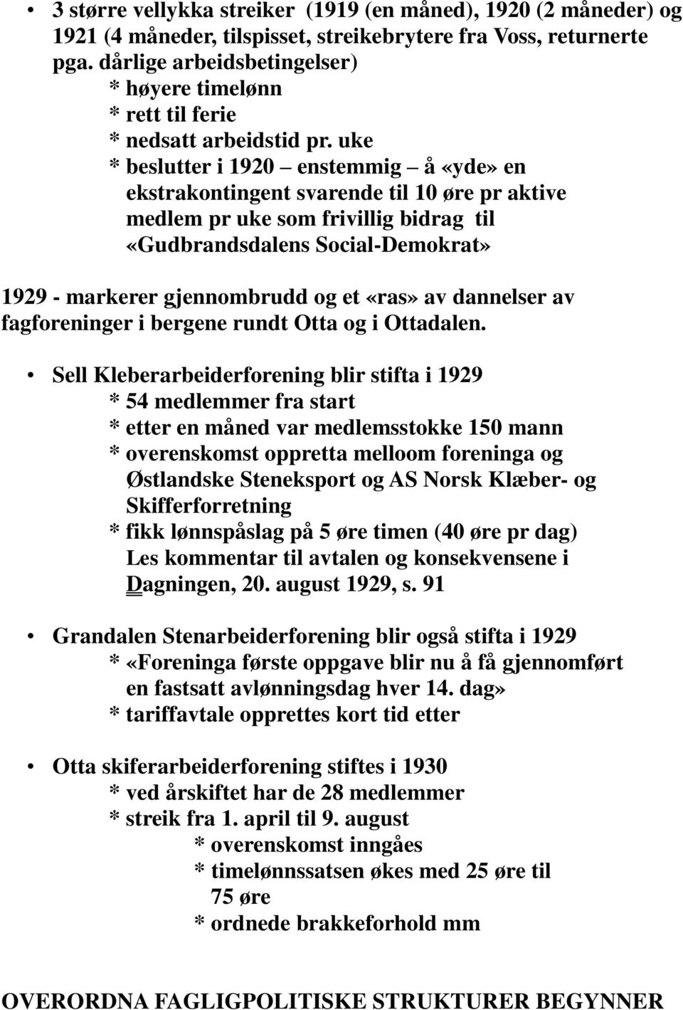 uke * beslutter i 1920 enstemmig å «yde» en ekstrakontingent svarende til 10 øre pr aktive medlem pr uke som frivillig bidrag til «Gudbrandsdalens Social-Demokrat» 1929 - markerer gjennombrudd og et