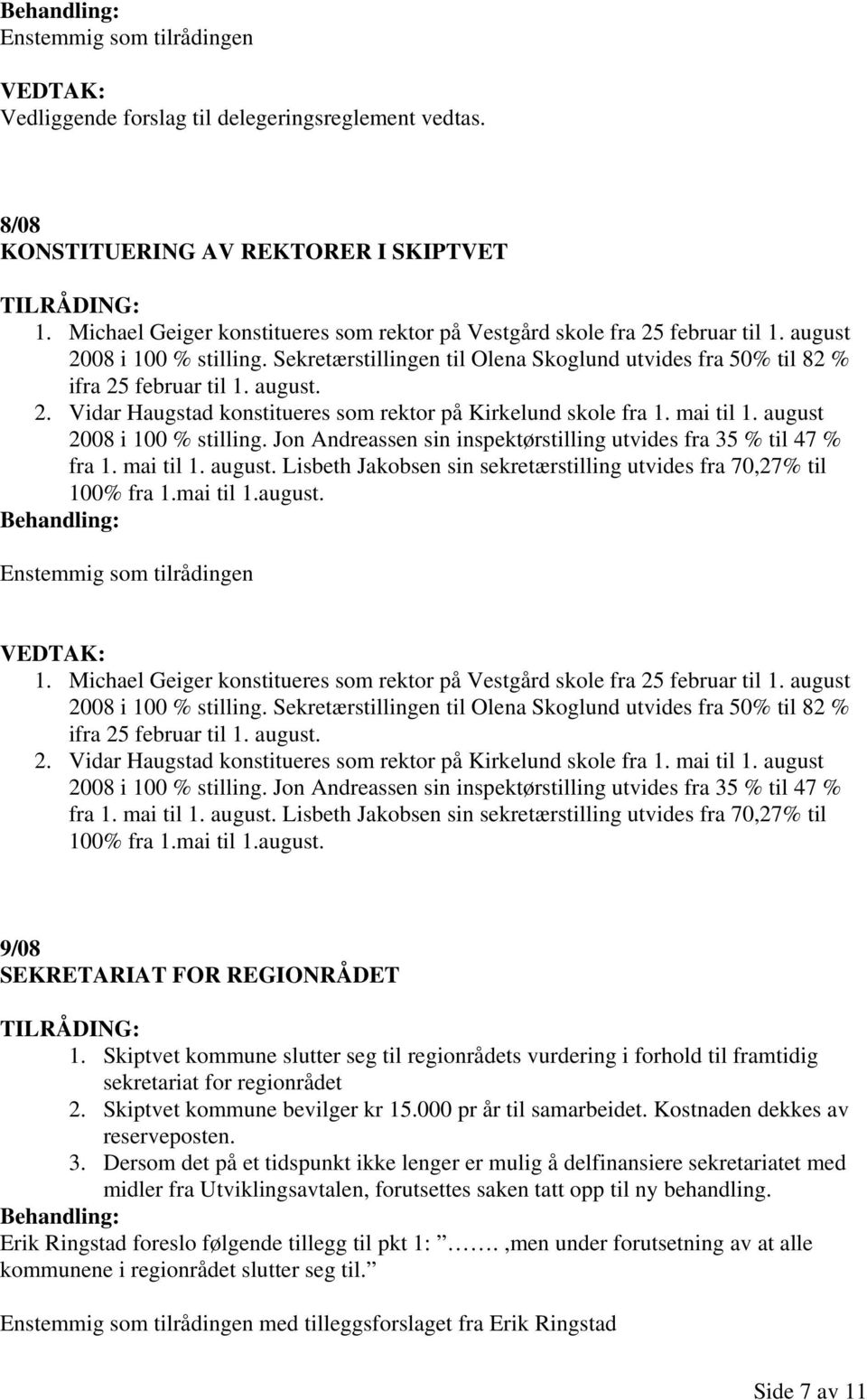 august. 2. Vidar Haugstad konstitueres som rektor på Kirkelund skole fra 1. mai til 1. august 2008 i 100 % stilling. Jon Andreassen sin inspektørstilling utvides fra 35 % til 47 % fra 1. mai til 1. august. Lisbeth Jakobsen sin sekretærstilling utvides fra 70,27% til 100% fra 1.