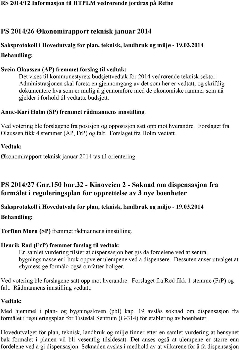 Administrasjonen skal foreta en gjennomgang av det som her er vedtatt, og skriftlig dokumentere hva som er mulig å gjennomføre med de økonomiske rammer som nå gjelder i forhold til vedtatte budsjett.