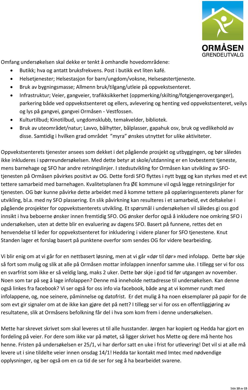 Infrastruktur; Veier, gangveier, trafikksikkerhet (oppmerking/skilting/fotgjengeroverganger), parkering både ved oppvekstsenteret og ellers, avlevering og henting ved oppvekstsenteret, veilys og lys