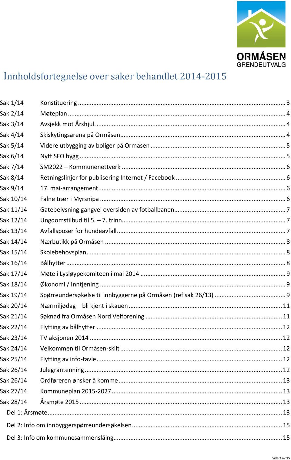 mai-arrangement... 6 Sak 10/14 Falne trær i Myrsnipa... 6 Sak 11/14 Gatebelysning gangvei oversiden av fotballbanen... 7 Sak 12/14 Ungdomstilbud til 5. 7. trinn.