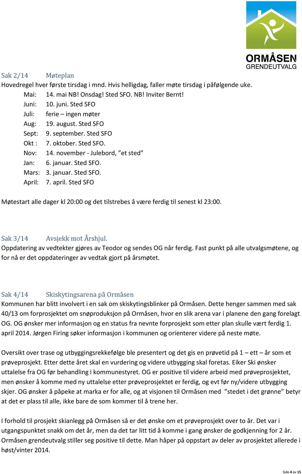 april. Sted SFO Møtestart alle dager kl 20:00 og det tilstrebes å være ferdig til senest kl 23:00. Sak 3/14 Avsjekk mot Årshjul. Oppdatering av vedtekter gjøres av Teodor og sendes OG når ferdig.