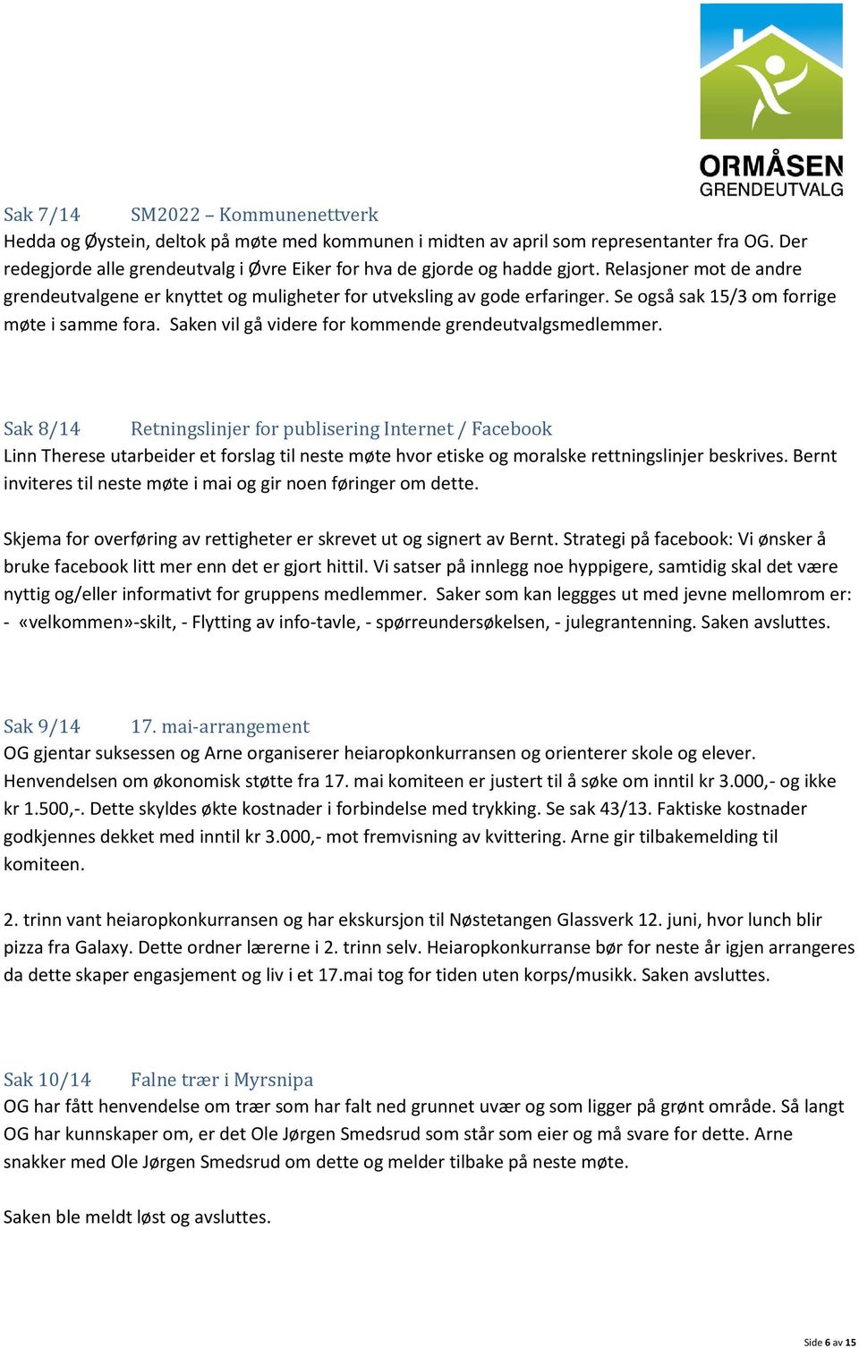 Se også sak 15/3 om forrige møte i samme fora. Saken vil gå videre for kommende grendeutvalgsmedlemmer.