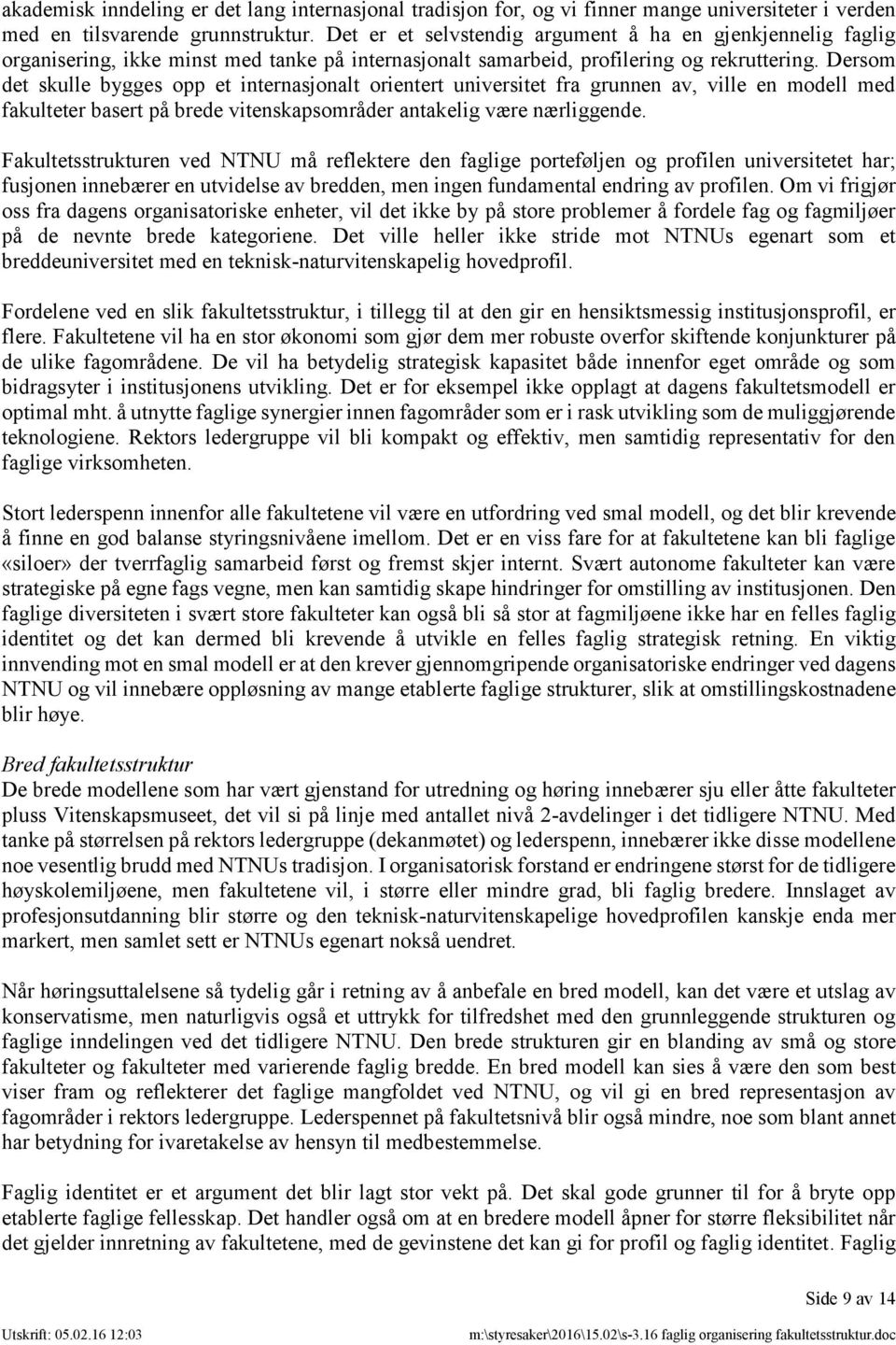 Dersom det skulle bygges opp et internasjonalt orientert universitet fra grunnen av, ville en modell med fakulteter basert på brede vitenskapsområder antakelig være nærliggende.