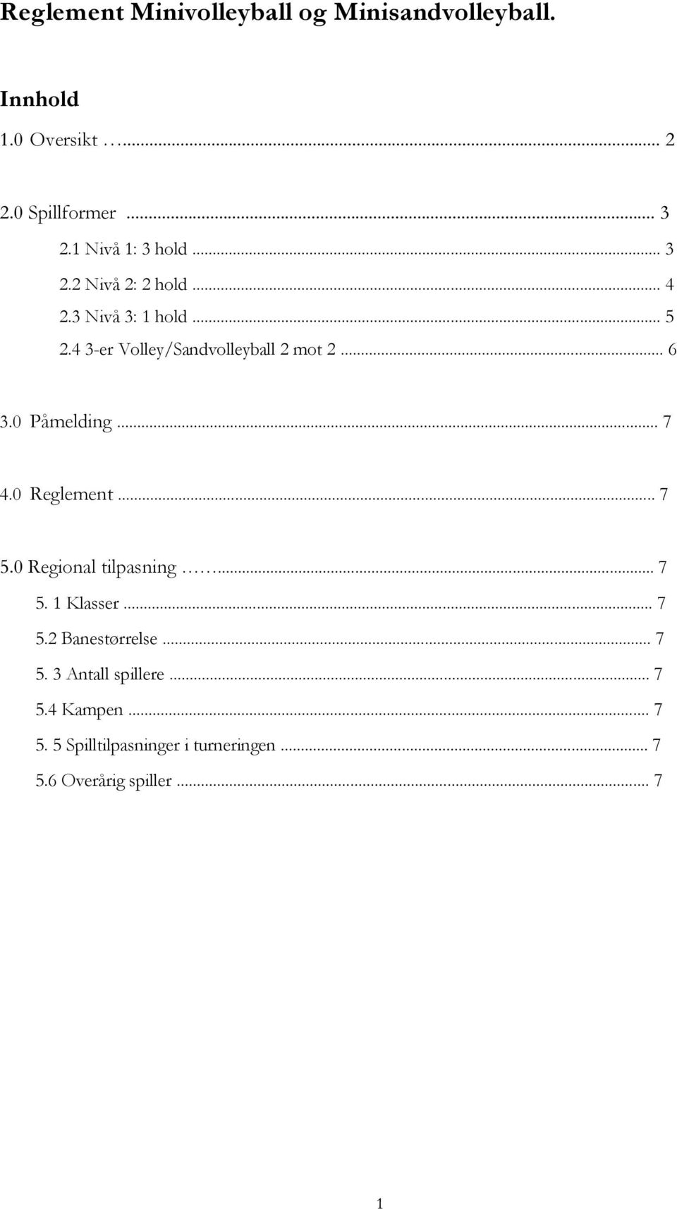 4 3-er Volley/Sandvolleyball 2 mot 2... 6 3.0 Påmelding... 7 4.0 Reglement... 7 5.0 Regional tilpasning.