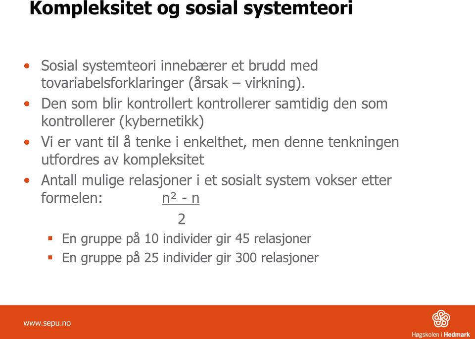 Den som blir kontrollert kontrollerer samtidig den som kontrollerer (kybernetikk) Vi er vant til å tenke i