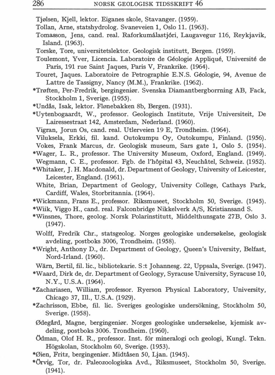 Laboratoire de Geologie Applique, Universite de Paris, 191 rue Saint Jaques, Paris V, Frankrike. (1964). Touret, Jaques. Laboratoire de Petrographie E.N.S. Geologie, 94, Avenue de Lattre de Tassigny, Nancy (M.