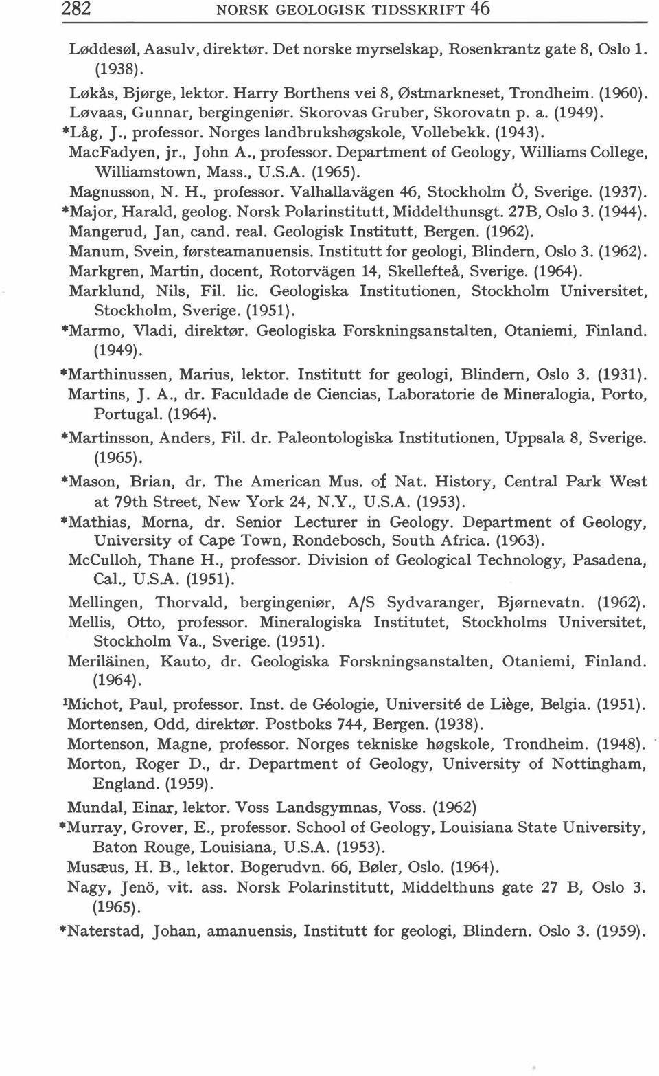 , U.S.A. (1965). Magnusson, N. H., professor. Valhallavii.gen 46, Stockholm 6, Sverige. (1937). *Major, Harald, geolog. Norsk Polarinstitutt, Middelthunsgt. 27B, Oslo 3. (1944). Mangerud, Jan, cand.