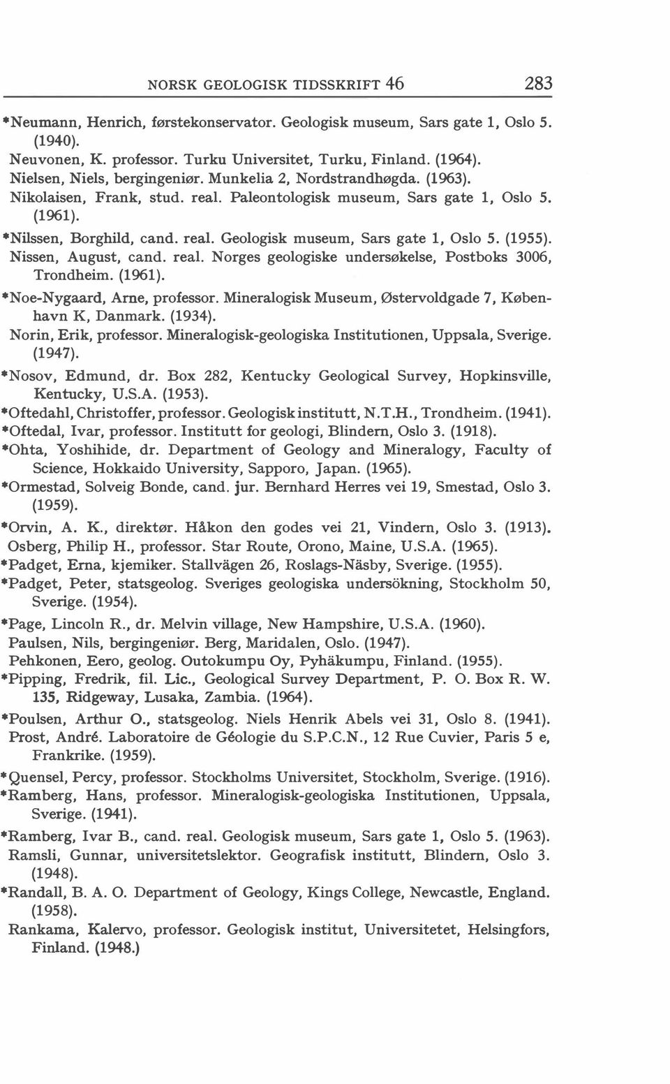 (1955). Nissen, August, cand. real. Norges geologiske undersøkelse, Postboks 3006, Trondheim. (1961). *Noe-Nygaard, Ame, professor. Mineralogisk Museum, Østervoldgade 7, København K, Danmark. (1934).