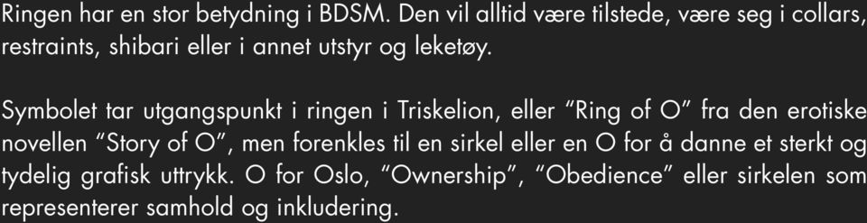 Symbolet tar utgangspunkt i ringen i Triskelion, eller Ring of O fra den erotiske novellen Story of O,