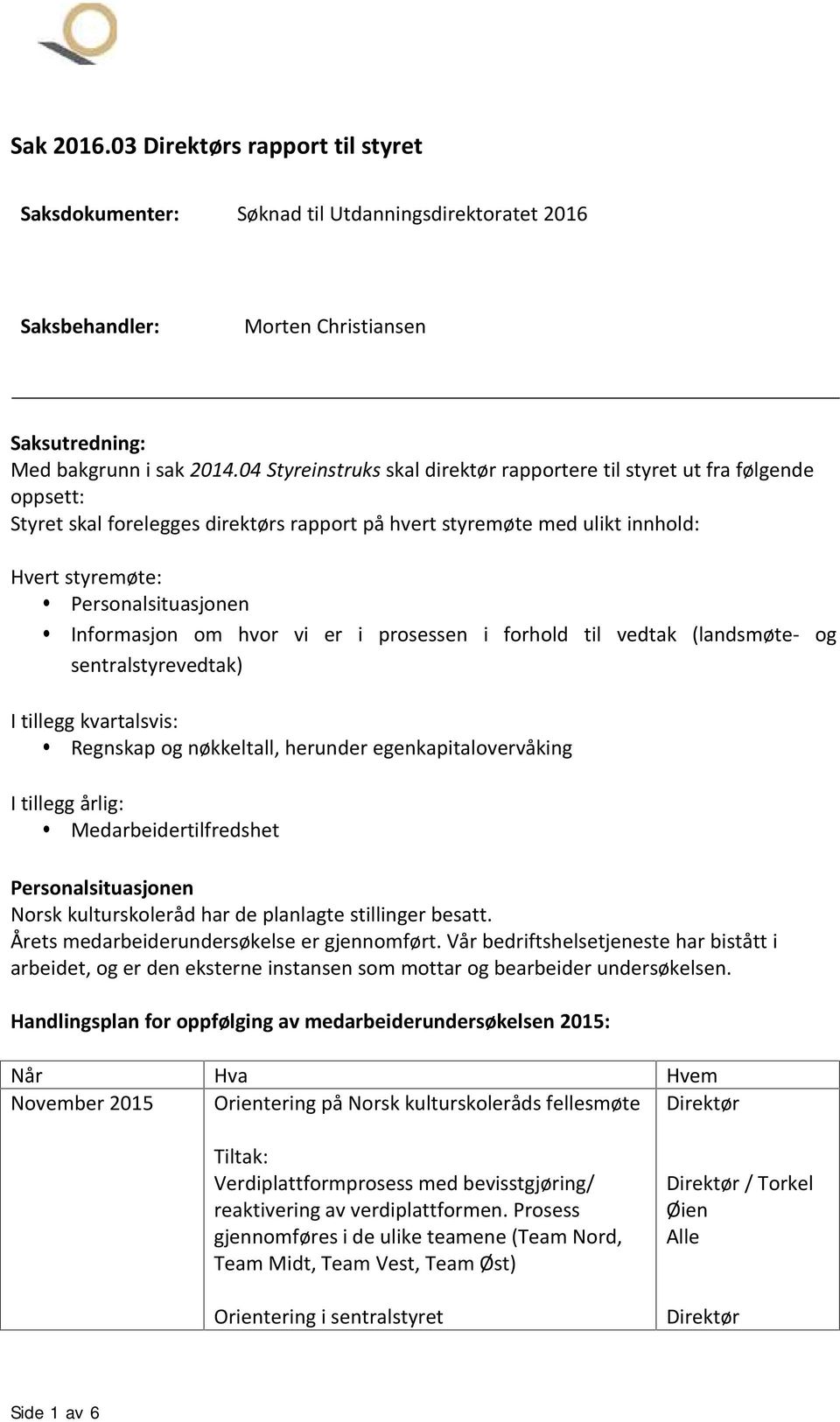 Informasjon om hvor vi er i prosessen i forhold til vedtak (landsmøte- og sentralstyrevedtak) I tillegg kvartalsvis: Regnskap og nøkkeltall, herunder egenkapitalovervåking I tillegg årlig: