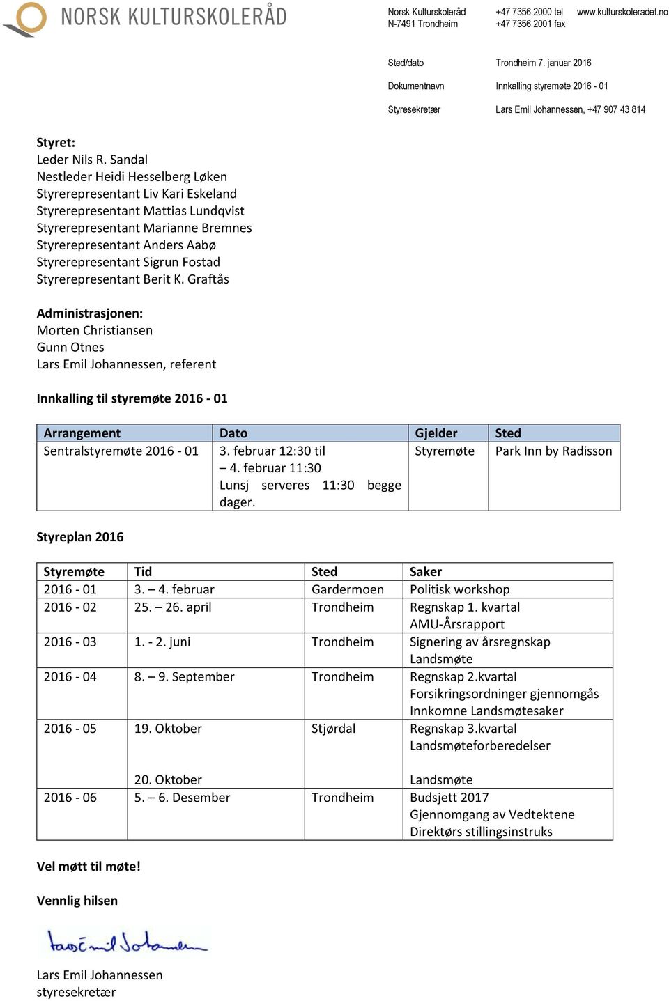 Sandal Nestleder Heidi Hesselberg Løken Styrerepresentant Liv Kari Eskeland Styrerepresentant Mattias Lundqvist Styrerepresentant Marianne Bremnes Styrerepresentant Anders Aabø Styrerepresentant