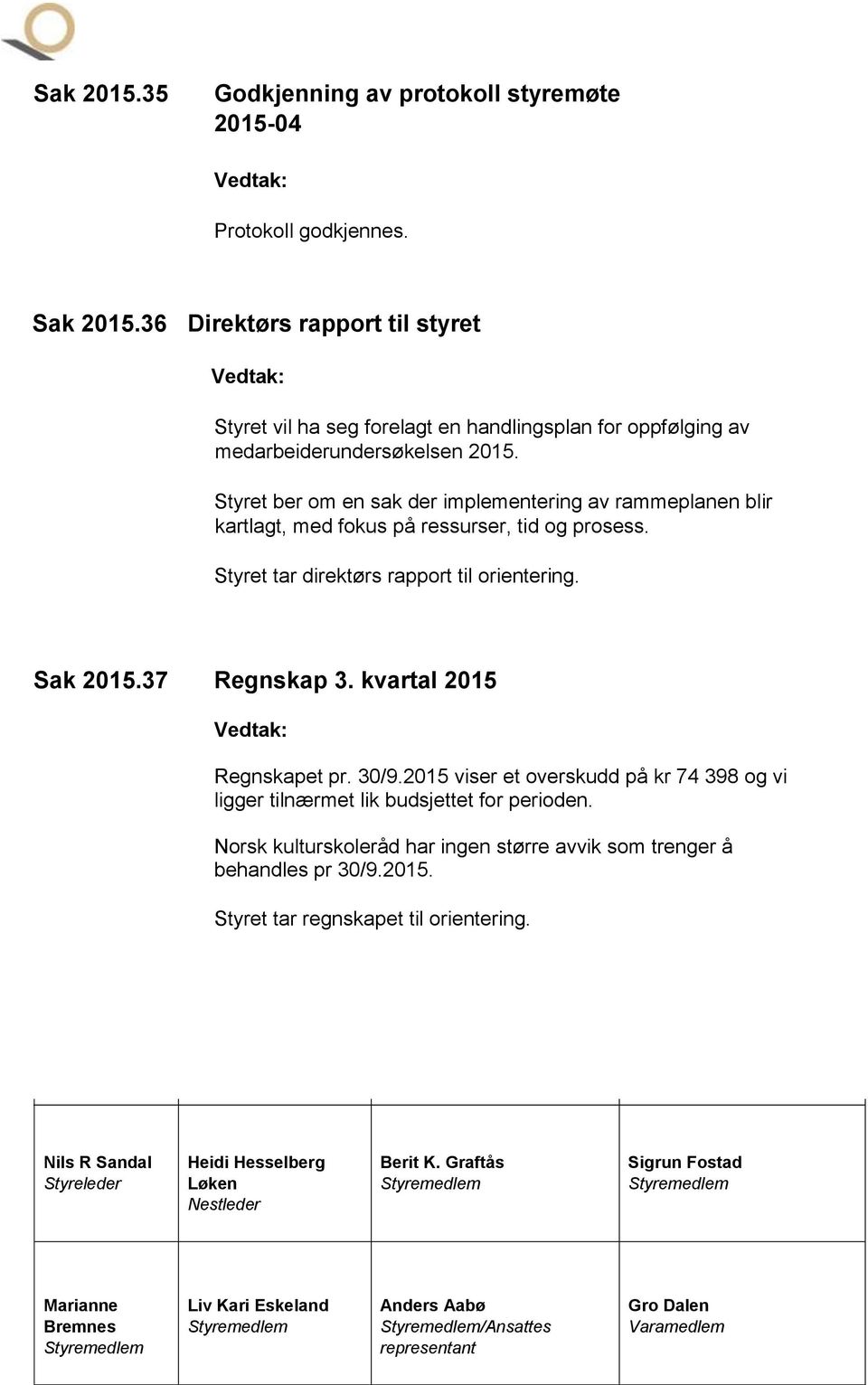 Styret ber om en sak der implementering av rammeplanen blir kartlagt, med fokus på ressurser, tid og prosess. Styret tar direktørs rapport til orientering. Sak 2015.37 Regnskap 3.