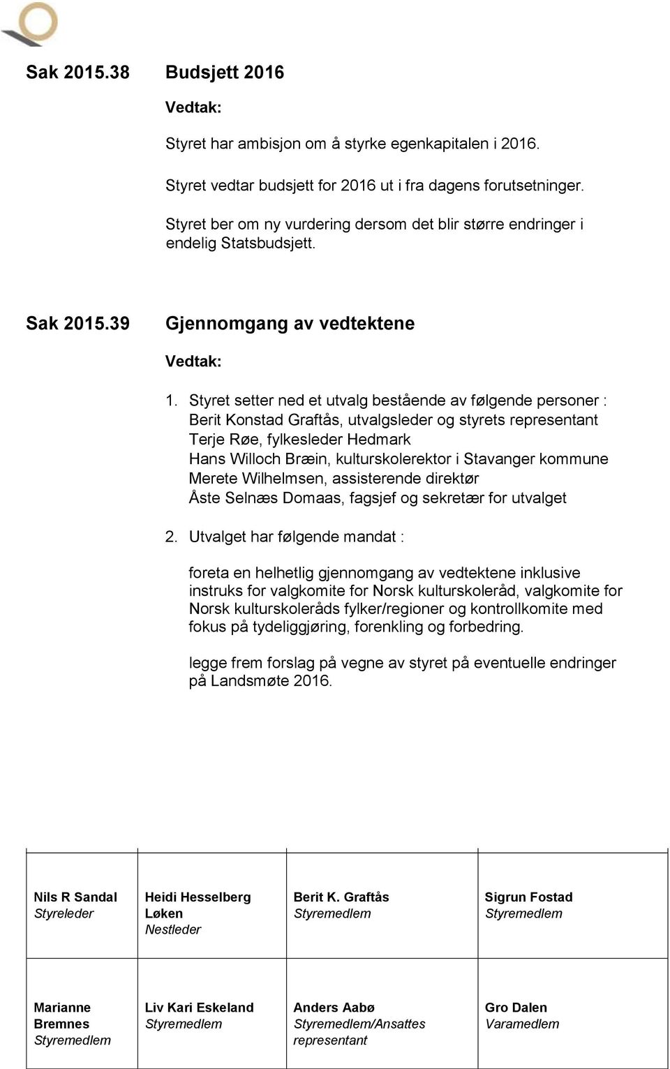 Styret setter ned et utvalg bestående av følgende personer : Berit Konstad Graftås, utvalgsleder og styrets representant Terje Røe, fylkesleder Hedmark Hans Willoch Bræin, kulturskolerektor i