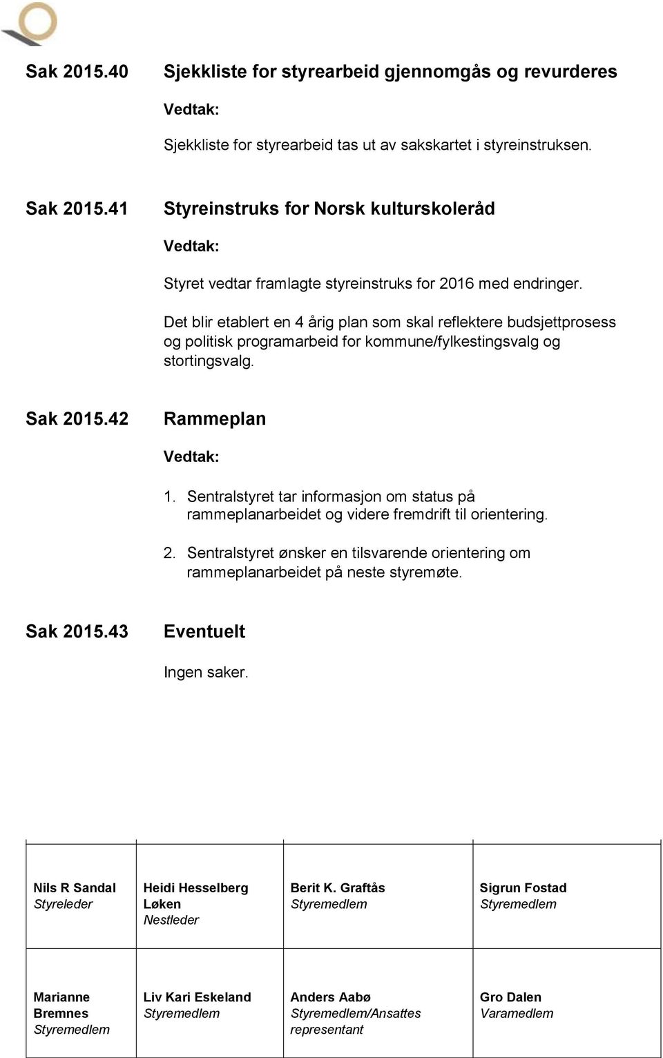 Det blir etablert en 4 årig plan som skal reflektere budsjettprosess og politisk programarbeid for kommune/fylkestingsvalg og stortingsvalg. Sak 2015.42 Rammeplan Vedtak: 1.