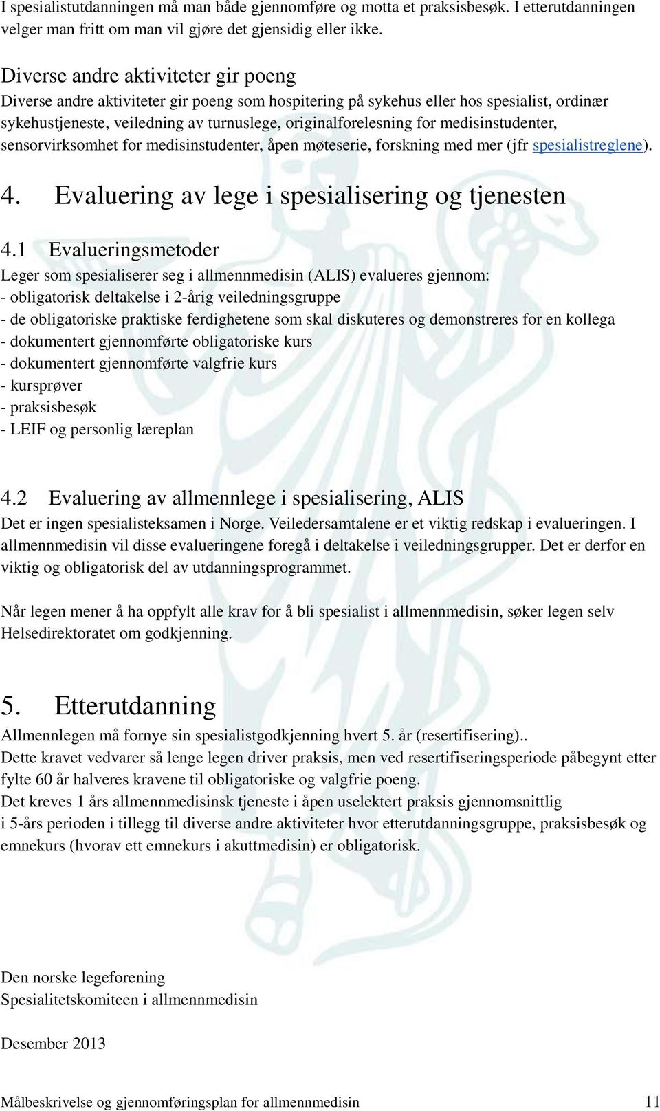 medisinstudenter, sensorvirksomhet for medisinstudenter, åpen møteserie, forskning med mer (jfr spesialistreglene). 4. Evaluering av lege i spesialisering og tjenesten 4.