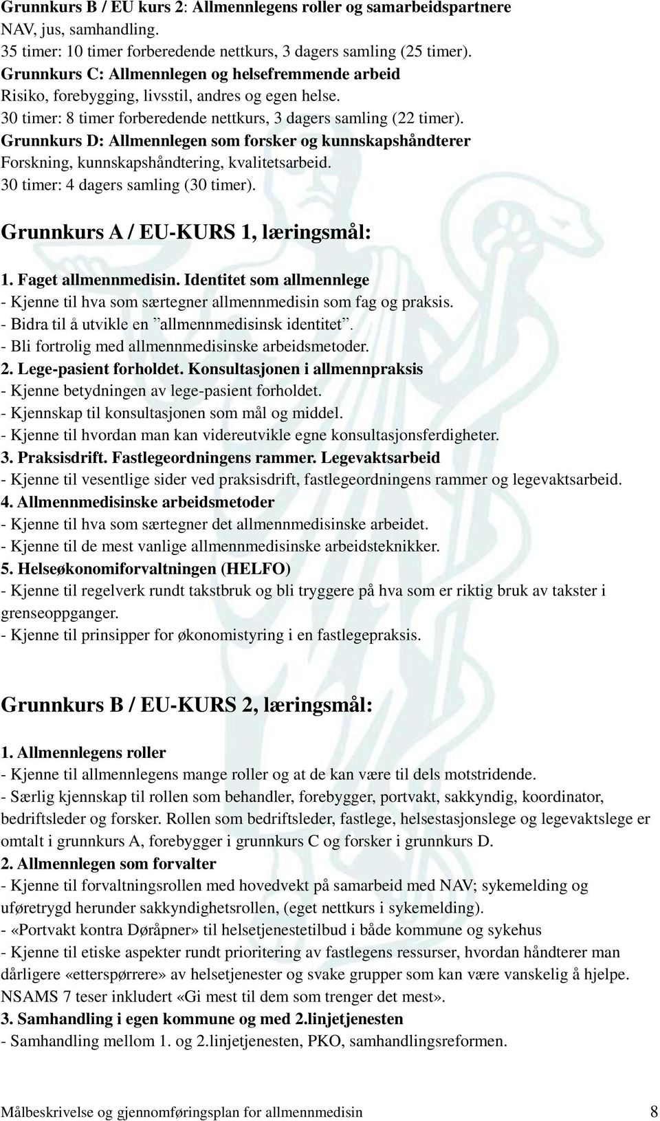 Grunnkurs D: Allmennlegen som forsker og kunnskapshåndterer Forskning, kunnskapshåndtering, kvalitetsarbeid. 30 timer: 4 dagers samling (30 timer). Grunnkurs A / EU-KURS 1, læringsmål: 1.