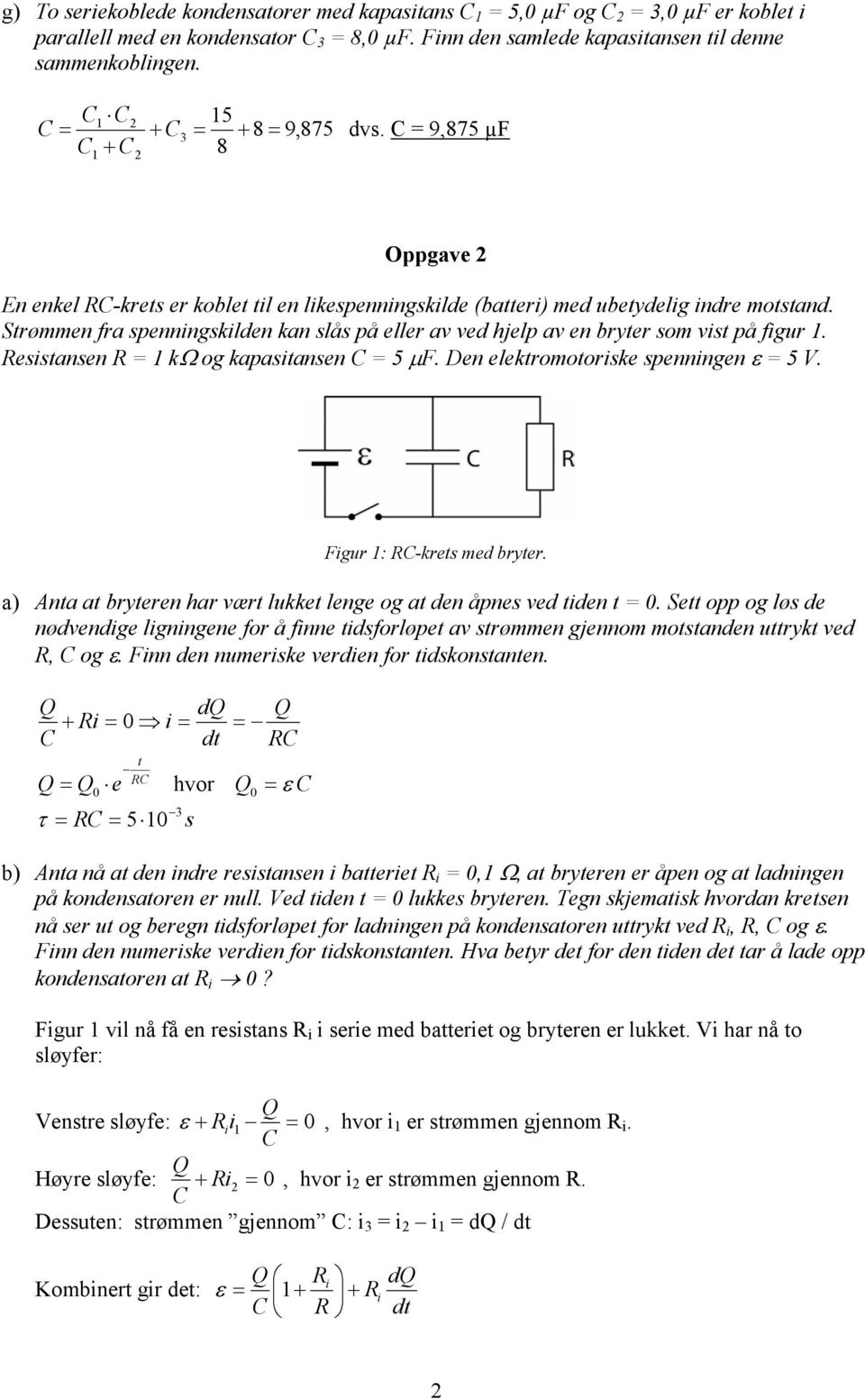 esistansen kω og kapasitansen C 5 µf. Den elektomotoiske spenningen ε 5 V. Figu : C-kets med byte. a) Anta at byteen ha væt lukket lenge og at den åpnes ved tiden t.