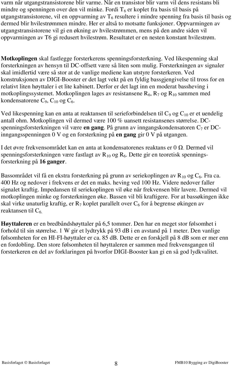 Her er altså to motsatte funksjoner. Oppvarmingen av utgangstransistorene vil gi en økning av hvilestrømmen, mens på den andre siden vil oppvarmingen av T6 gi redusert hvilestrøm.