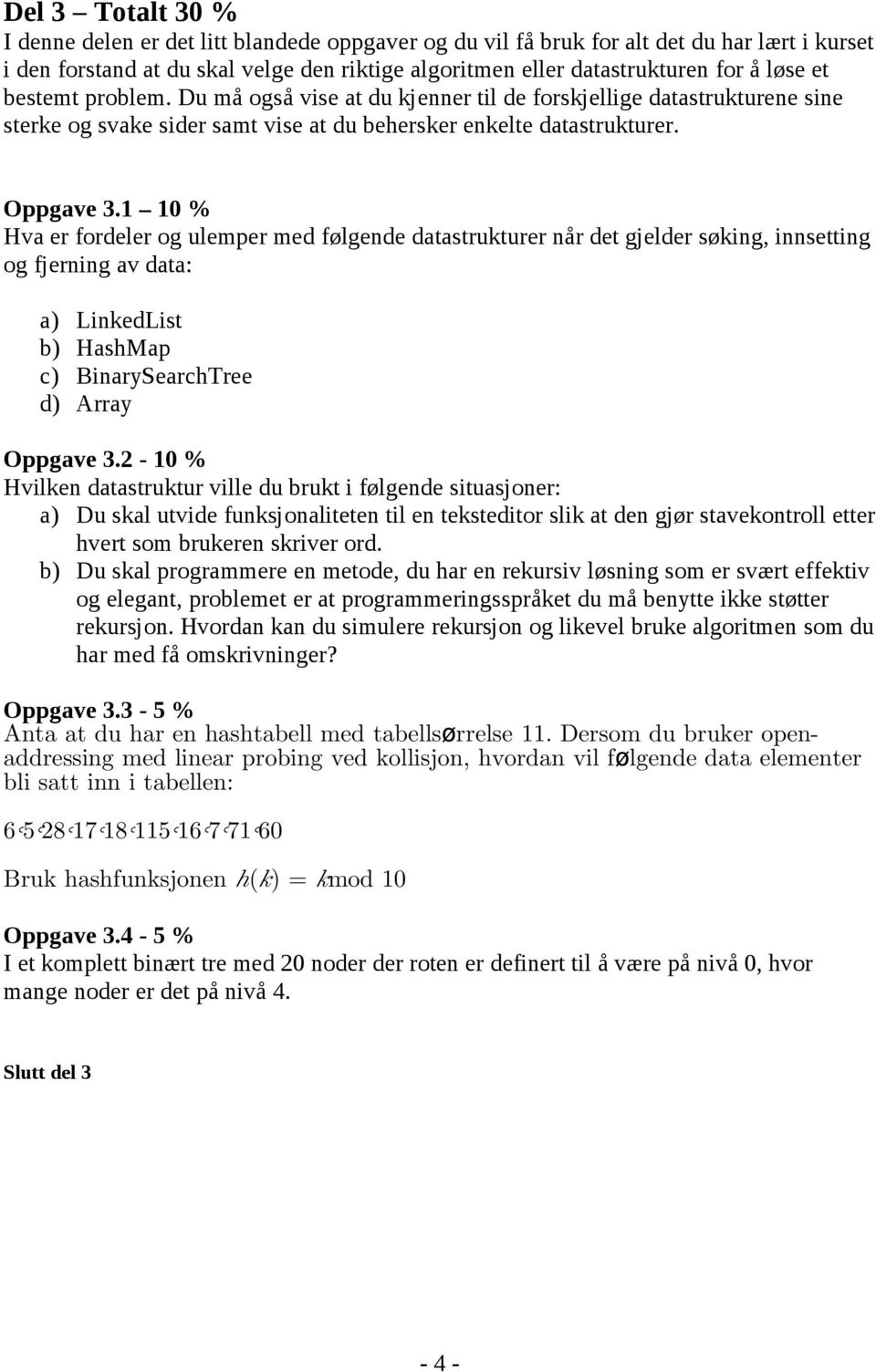 0 % Hva er fordeler og ulemper med følgende datastrukturer når det gjelder søking, innsetting og fjerning av data: a) LinkedList b) HashMap c) BinarySearchTree d) Array Oppgave.