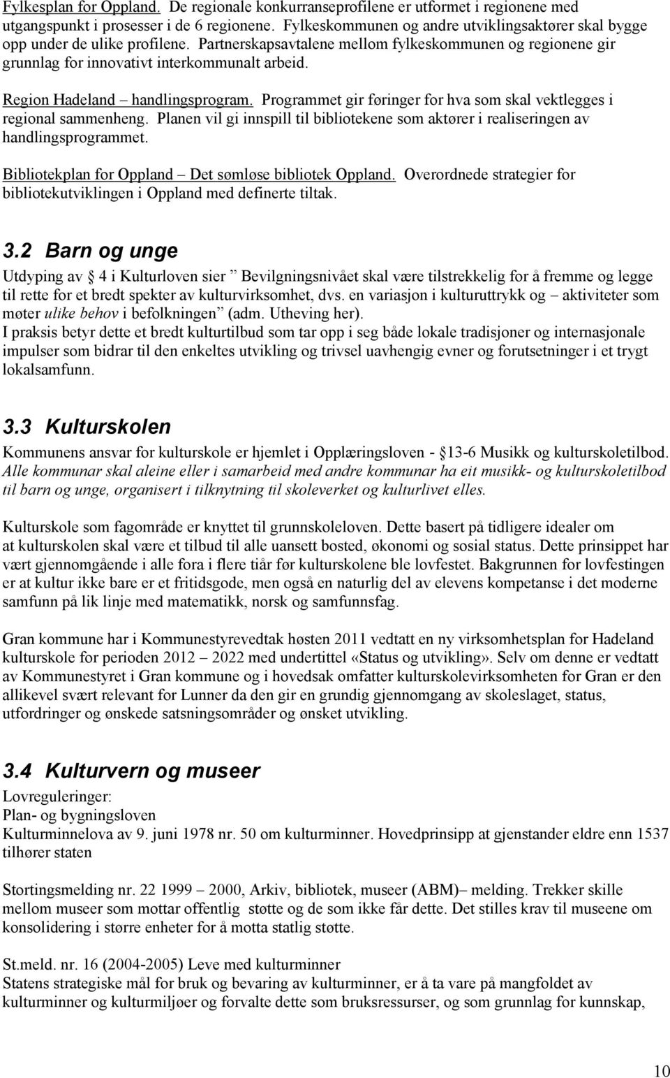 Region Hadeland handlingsprogram. Programmet gir føringer for hva som skal vektlegges i regional sammenheng. Planen vil gi innspill til bibliotekene som aktører i realiseringen av handlingsprogrammet.