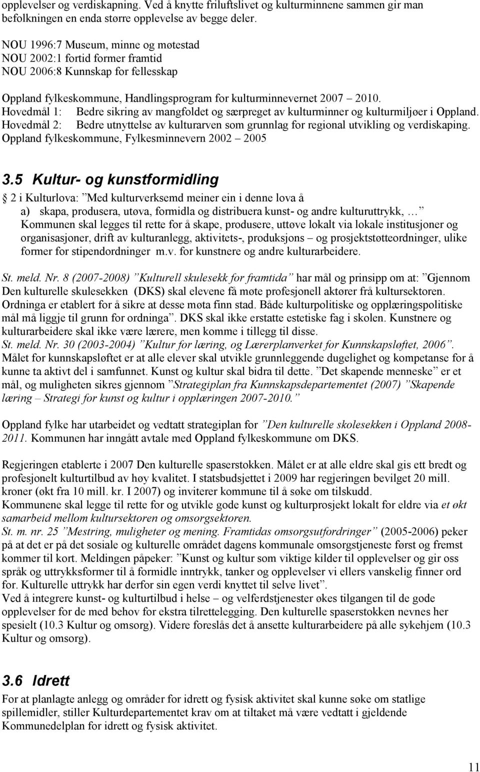 Hovedmål 1: Bedre sikring av mangfoldet og særpreget av kulturminner og kulturmiljøer i Oppland. Hovedmål 2: Bedre utnyttelse av kulturarven som grunnlag for regional utvikling og verdiskaping.