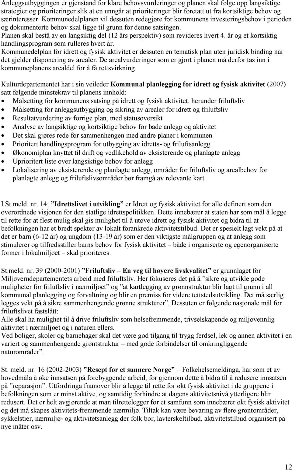 Planen skal bestå av en langsiktig del (12 års perspektiv) som revideres hvert 4. år og et kortsiktig handlingsprogram som rulleres hvert år.