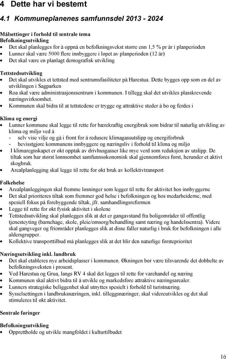 skal være 5000 flere innbyggere i løpet av planperioden (12 år) Det skal være en planlagt demografisk utvikling Tettstedsutvikling Det skal utvikles et tettsted med sentrumsfasiliteter på Harestua.