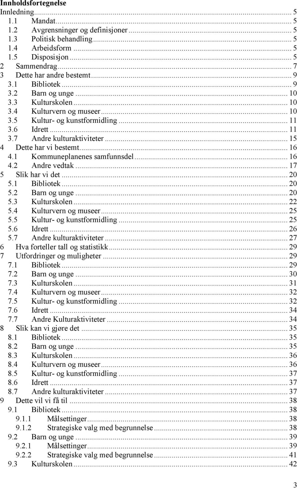 .. 15 4 Dette har vi bestemt... 16 4.1 Kommuneplanenes samfunnsdel... 16 4.2 Andre vedtak... 17 5 Slik har vi det... 20 5.1 Bibliotek... 20 5.2 Barn og unge... 20 5.3 Kulturskolen... 22 5.