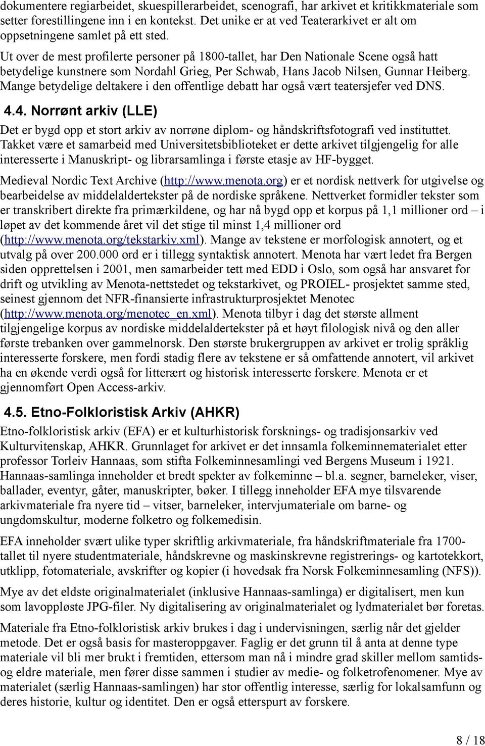 Ut over de mest profilerte personer på 1800-tallet, har Den Nationale Scene også hatt betydelige kunstnere som Nordahl Grieg, Per Schwab, Hans Jacob Nilsen, Gunnar Heiberg.