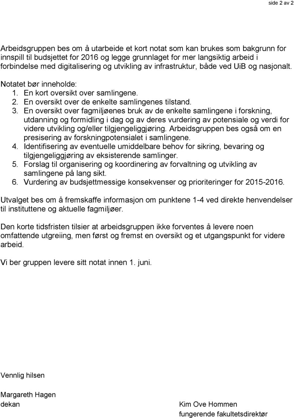 En oversikt over fagmiljøenes bruk av de enkelte samlingene i forskning, utdanning og formidling i dag og av deres vurdering av potensiale og verdi for videre utvikling og/eller tilgjengeliggjøring.