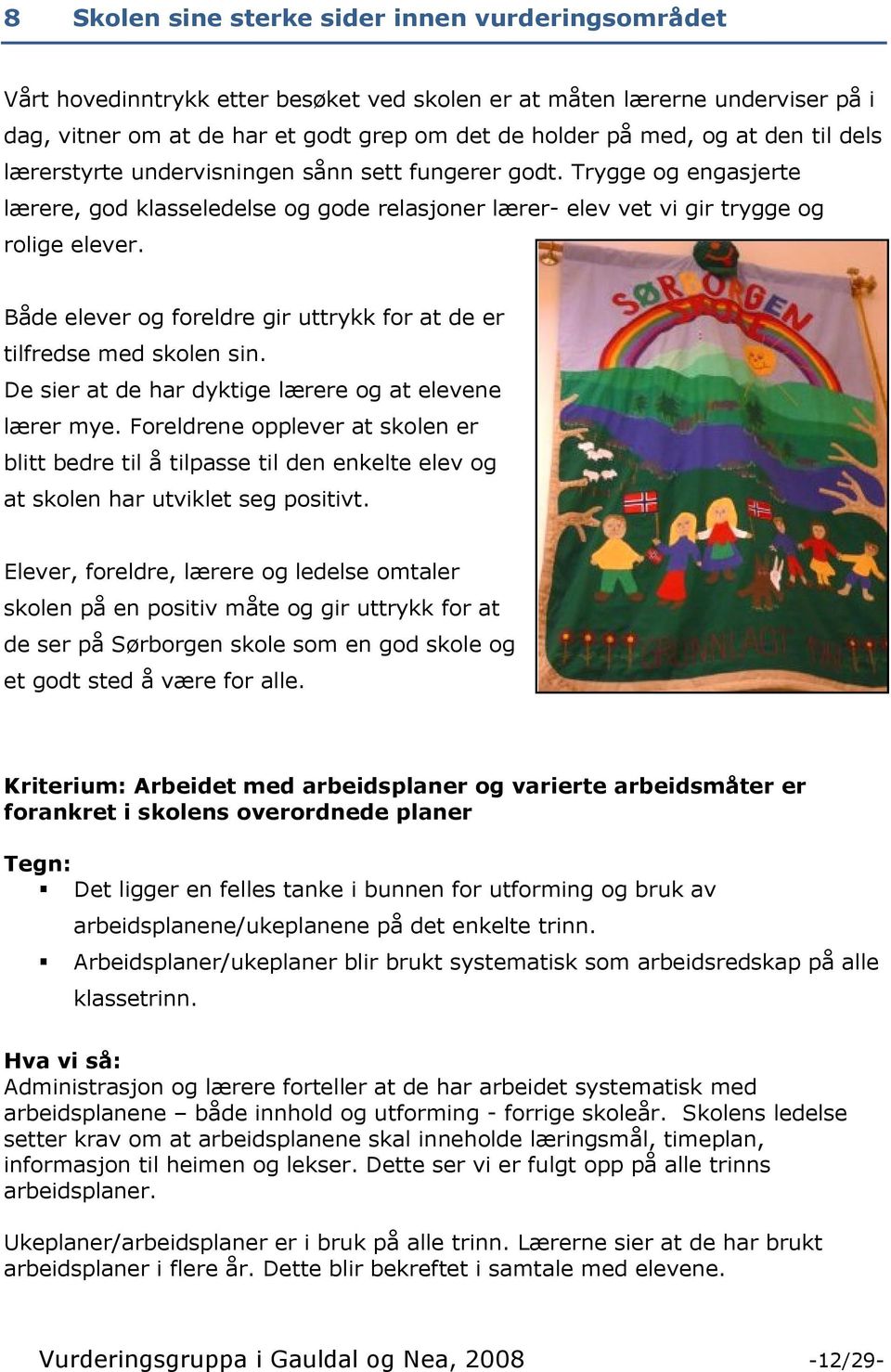 Både elever og foreldre gir uttrykk for at de er tilfredse med skolen sin. De sier at de har dyktige lærere og at elevene lærer mye.