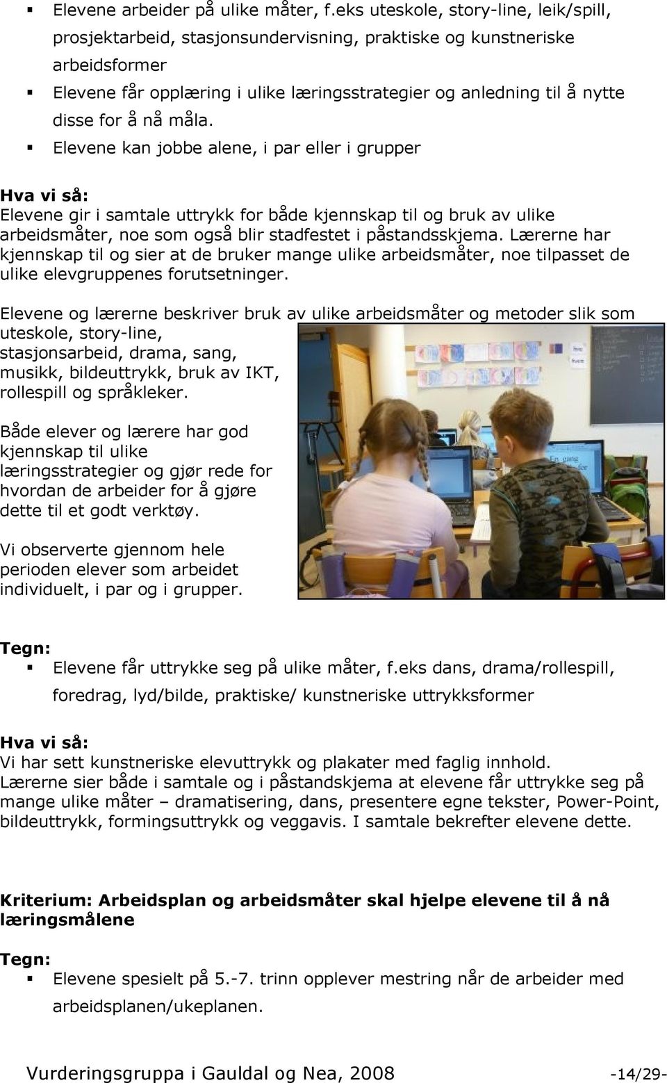 å nå måla. Elevene kan jobbe alene, i par eller i grupper Elevene gir i samtale uttrykk for både kjennskap til og bruk av ulike arbeidsmåter, noe som også blir stadfestet i påstandsskjema.