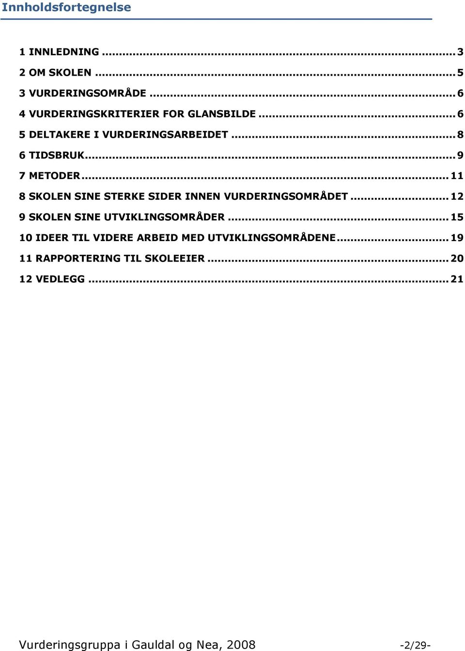 .. 11 8 SKOLEN SINE STERKE SIDER INNEN VURDERINGSOMRÅDET... 12 9 SKOLEN SINE UTVIKLINGSOMRÅDER.