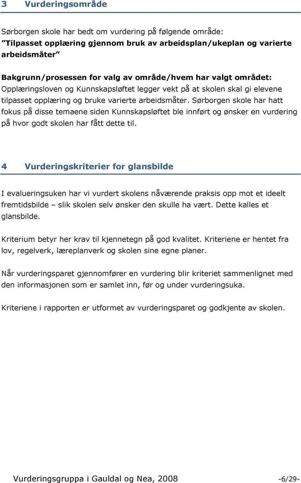 Sørborgen skole har hatt fokus på disse temaene siden Kunnskapsløftet ble innført og ønsker en vurdering på hvor godt skolen har fått dette til.