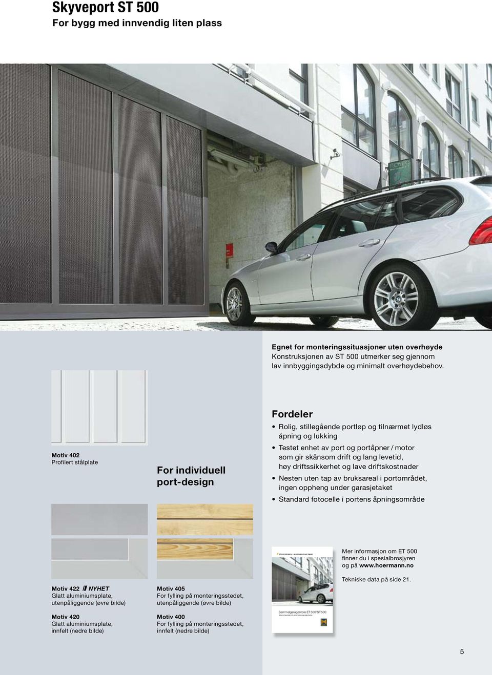 Motiv 402 Profilert stålplate For individuell port-design Fordeler Rolig, stillegående portløp og tilnærmet lydløs åpning og lukking Testet enhet av port og portåpner / motor som gir skånsom drift og