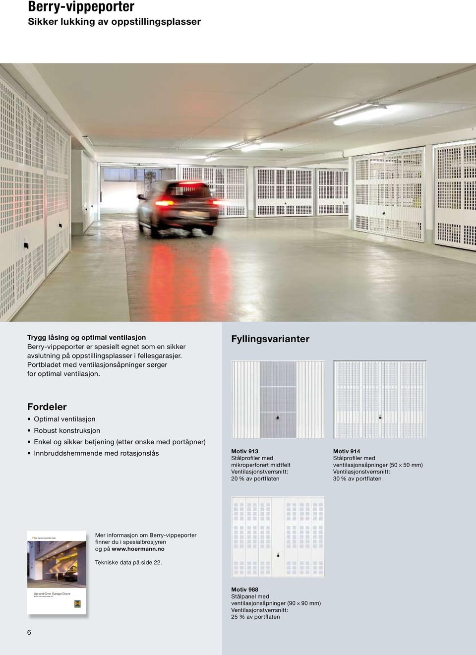 Fyllingsvarianter Fordeler Optimal ventilasjon Robust konstruksjon Enkel og sikker betjening (etter ønske med portåpner) Innbruddshemmende med rotasjonslås Motiv 913 Stålprofiler med mikroperforert