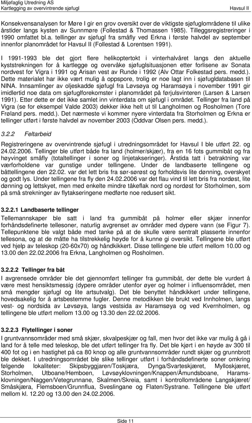 I 1991-1993 ble det gjort flere helikoptertokt i vinterhalvåret langs den aktuelle kyststrekningen for å kartlegge og overvåke sjøfuglsituasjonen etter forlisene av Sonata nordvest for Vigra i 1991