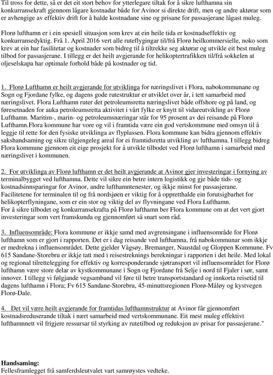 Florø lufthamn er i ein spesiell situasjon som krev at ein heile tida er kostnadseffektiv og konkurransedyktig. Frå 1.
