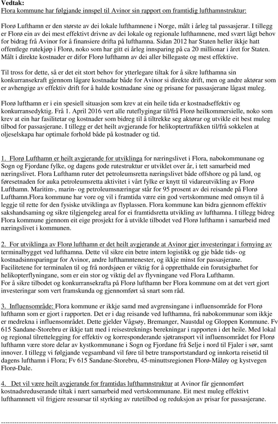 Sidan 2012 har Staten heller ikkje hatt offentlege rutekjøp i Florø, noko som har gitt ei årleg innsparing på ca 20 millionar i året for Staten.