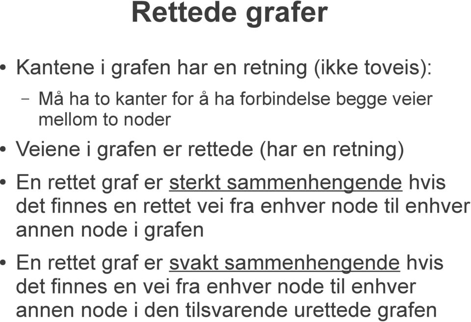 hvis det finnes en rettet vei fra enhver node til enhver annen node i grafen En rettet graf er svakt