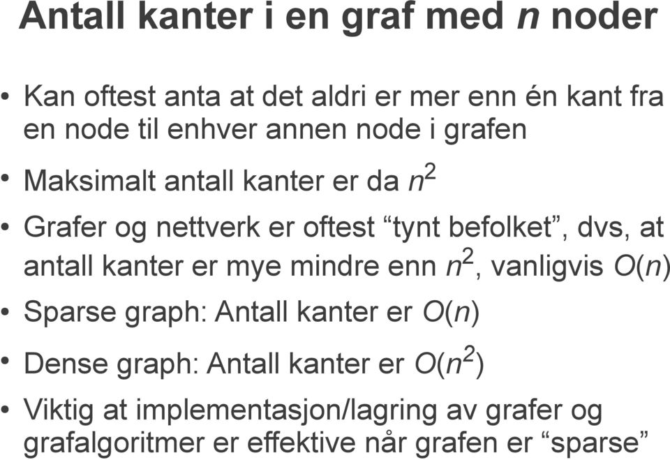 antall kanter er mye mindre enn n2, vanligvis O(n) Sparse graph: Antall kanter er O(n) Dense graph: Antall