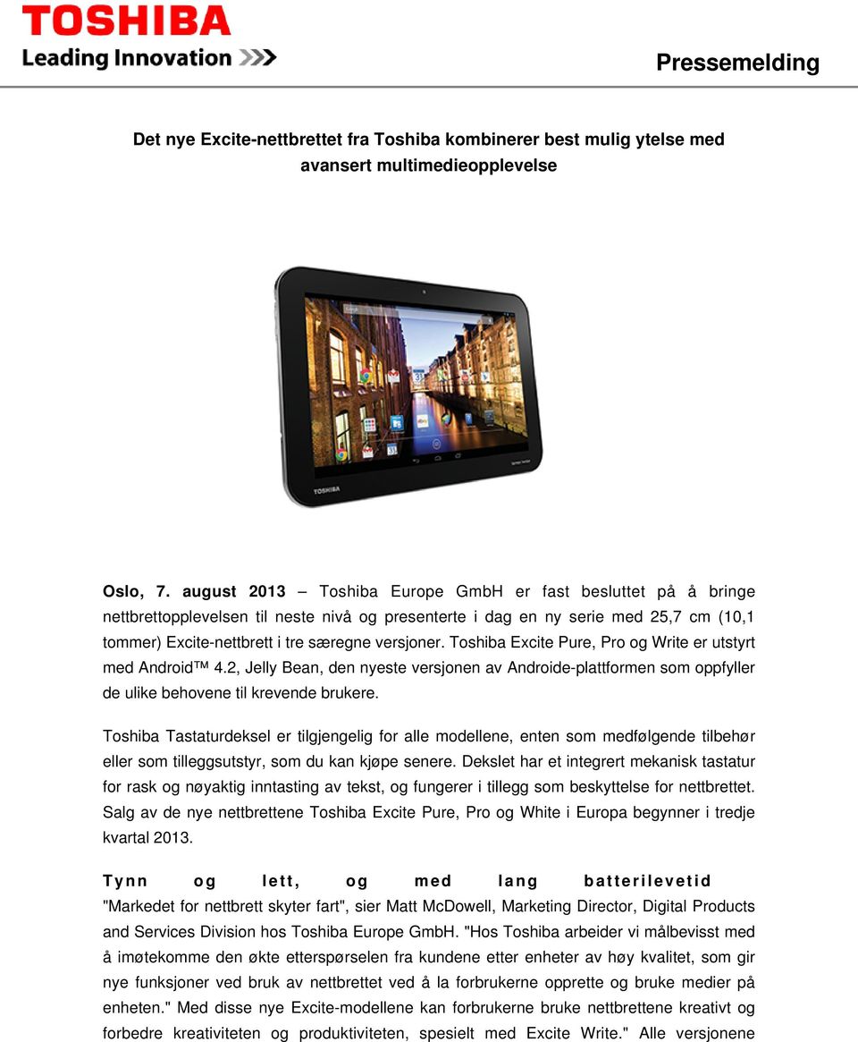 Toshiba Excite Pure, Pro og Write er utstyrt med Android 4.2, Jelly Bean, den nyeste versjonen av Androide-plattformen som oppfyller de ulike behovene til krevende brukere.
