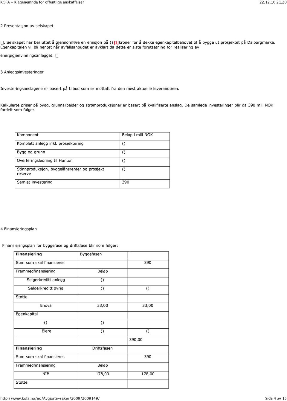 [ ] 3 Anleggsinvesteringer Investeringsanslagene er basert på tilbud som er mottatt fra den mest aktuelle leverandøren.