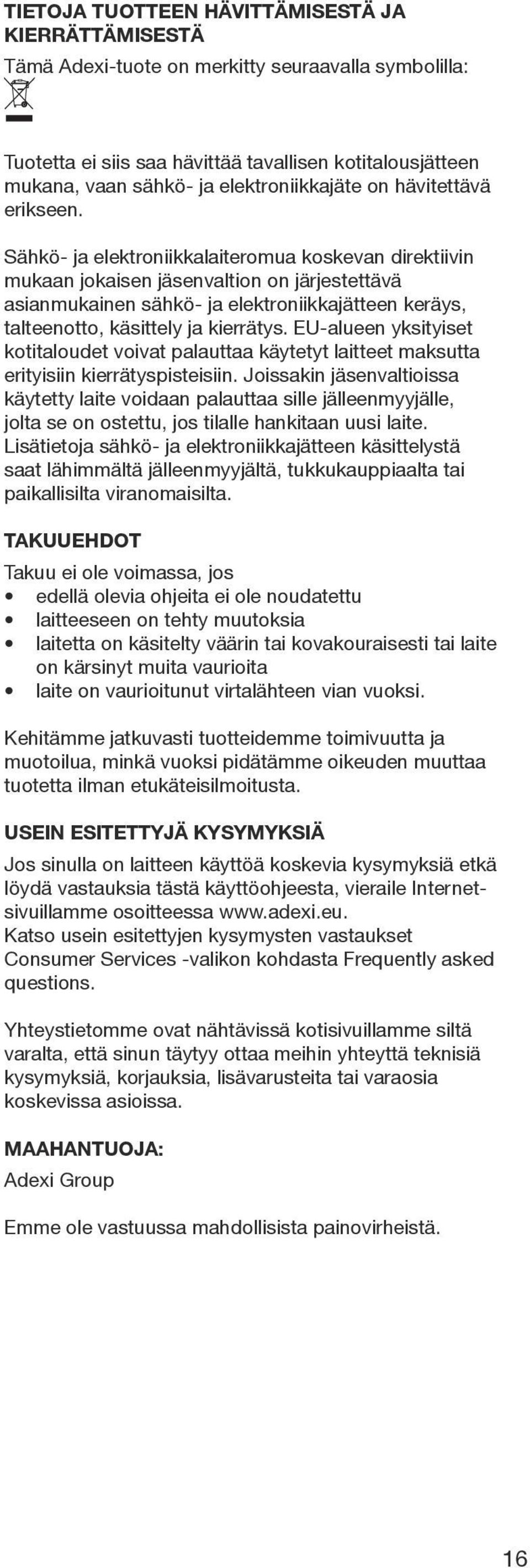 Sähkö- ja elektroniikkalaiteromua koskevan direktiivin mukaan jokaisen jäsenvaltion on järjestettävä asianmukainen sähkö- ja elektroniikkajätteen keräys, talteenotto, käsittely ja kierrätys.