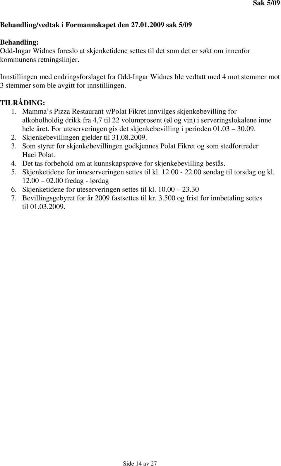 Mamma s Pizza Restaurant v/polat Fikret innvilges skjenkebevilling for alkoholholdig drikk fra 4,7 til 22 volumprosent (øl og vin) i serveringslokalene inne hele året.