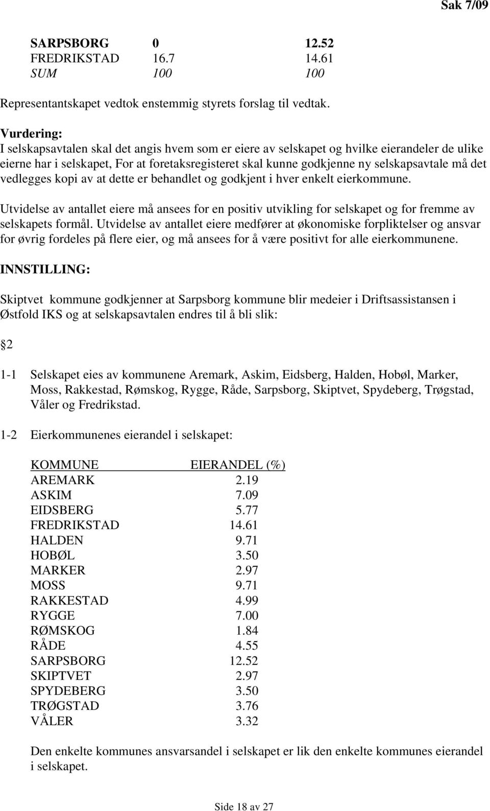 det vedlegges kopi av at dette er behandlet og godkjent i hver enkelt eierkommune. Utvidelse av antallet eiere må ansees for en positiv utvikling for selskapet og for fremme av selskapets formål.