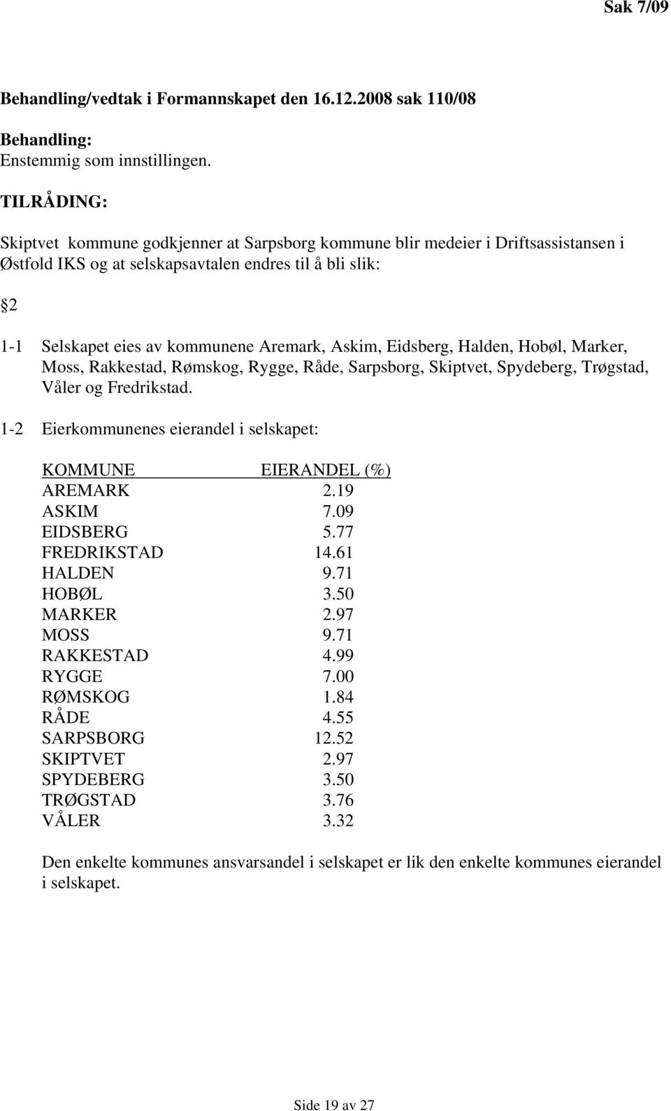 Askim, Eidsberg, Halden, Hobøl, Marker, Moss, Rakkestad, Rømskog, Rygge, Råde, Sarpsborg, Skiptvet, Spydeberg, Trøgstad, Våler og Fredrikstad.