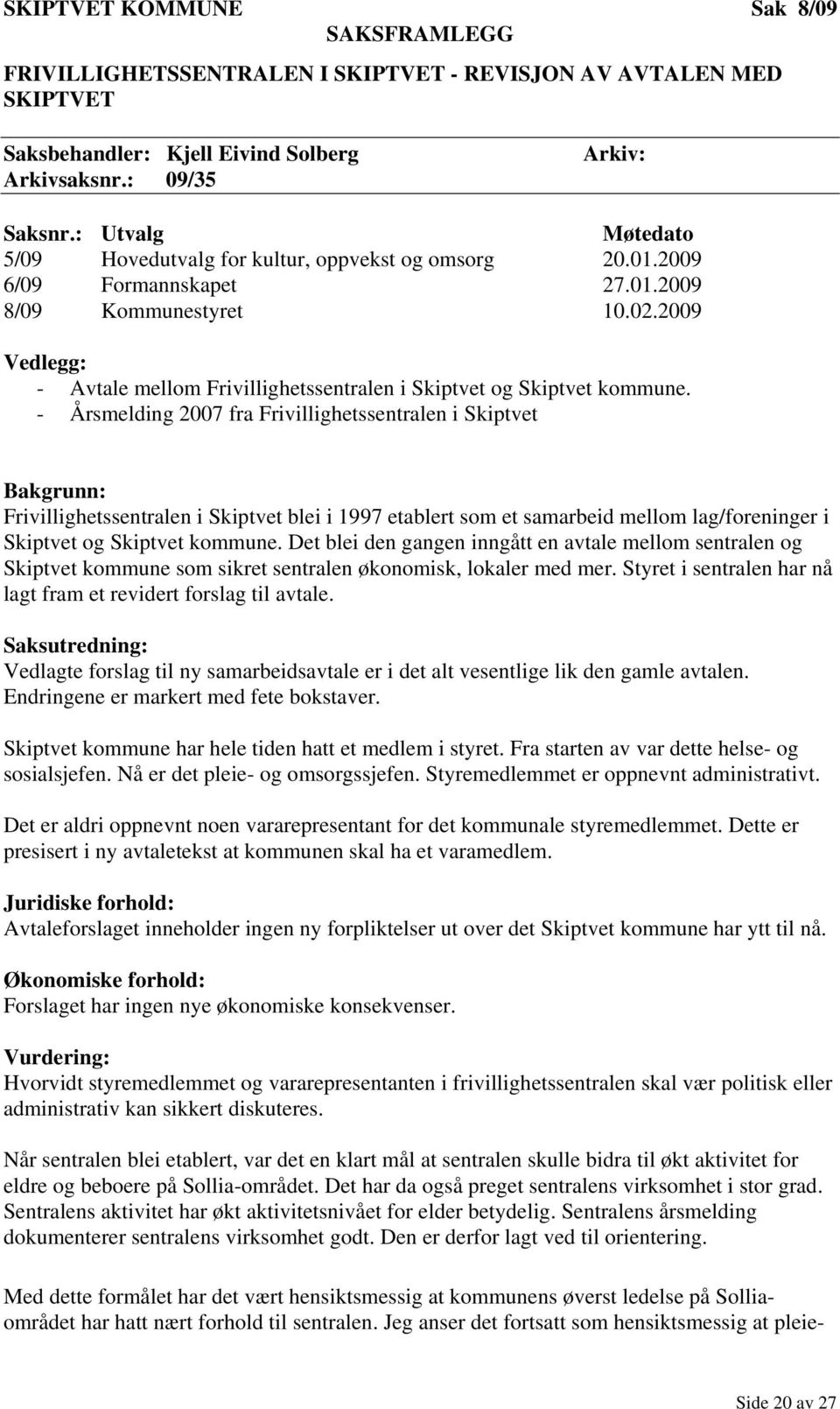 2009 Vedlegg: - Avtale mellom Frivillighetssentralen i Skiptvet og Skiptvet kommune.
